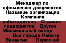 Менеджер по офомлению документов › Название организации ­ Компания-работодатель › Отрасль предприятия ­ Другое › Минимальный оклад ­ 25 000 - Все города Работа » Вакансии   . Пермский край,Гремячинск г.